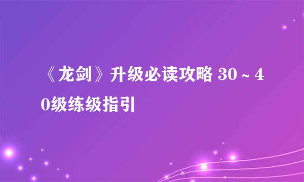 《龙剑》升级必读攻略 30～40级练级指引