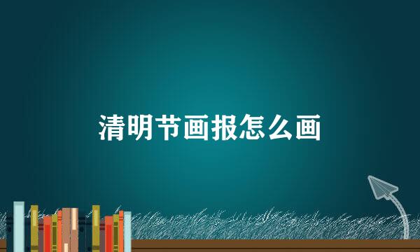 清明节画报怎么画