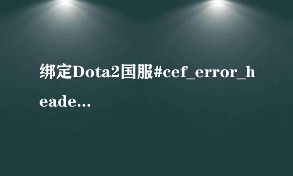 绑定Dota2国服#cef_error_header-101错误怎么办