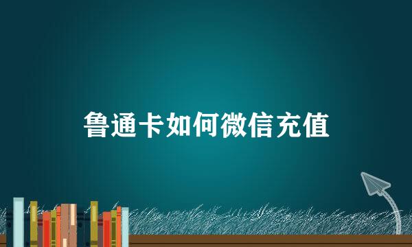 鲁通卡如何微信充值