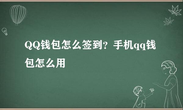 QQ钱包怎么签到？手机qq钱包怎么用