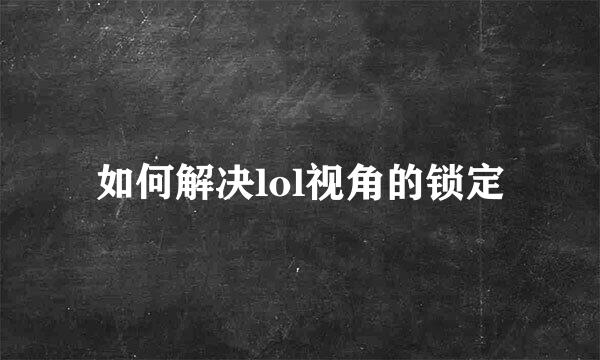 如何解决lol视角的锁定
