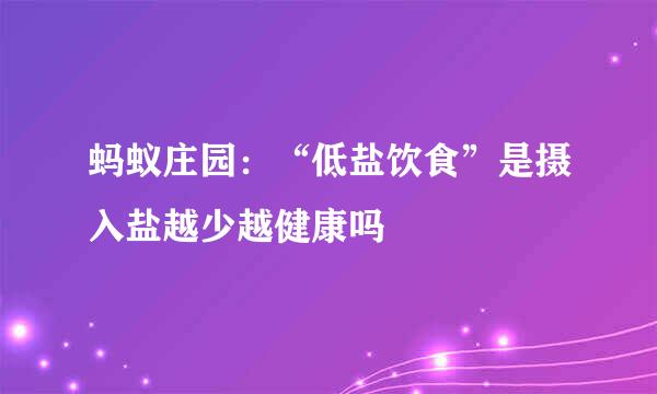 蚂蚁庄园：“低盐饮食”是摄入盐越少越健康吗