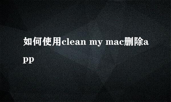 如何使用clean my mac删除app