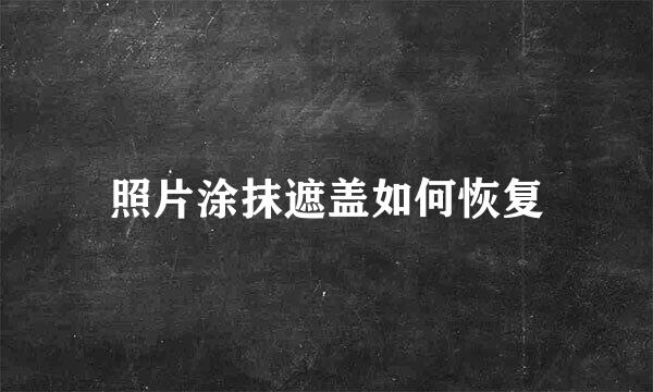 照片涂抹遮盖如何恢复