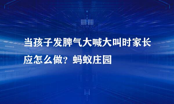 当孩子发脾气大喊大叫时家长应怎么做？蚂蚁庄园