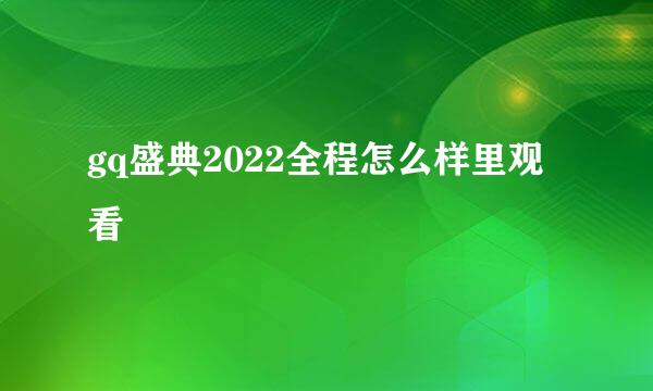 gq盛典2022全程怎么样里观看