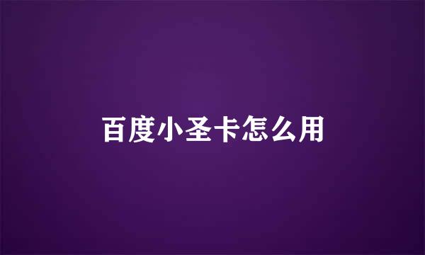 百度小圣卡怎么用