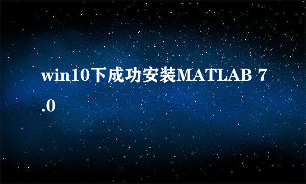 win10下成功安装MATLAB 7.0