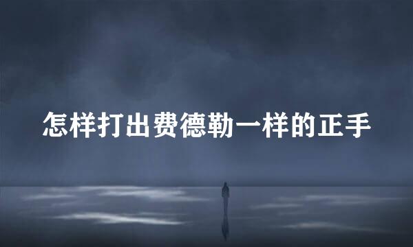 怎样打出费德勒一样的正手