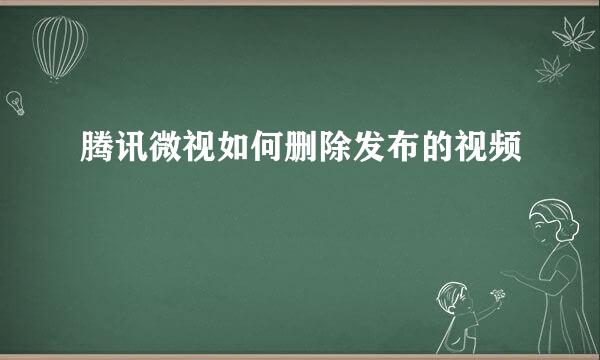 腾讯微视如何删除发布的视频