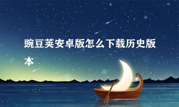 豌豆荚安卓版怎么下载历史版本