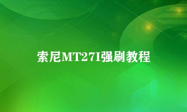 索尼MT27I强刷教程