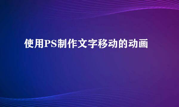 使用PS制作文字移动的动画