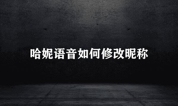 哈妮语音如何修改昵称