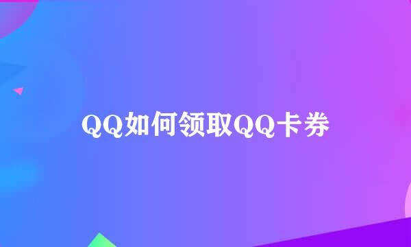 QQ如何领取QQ卡券