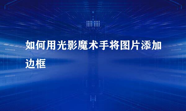 如何用光影魔术手将图片添加边框