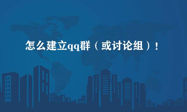 怎么建立qq群（或讨论组）！