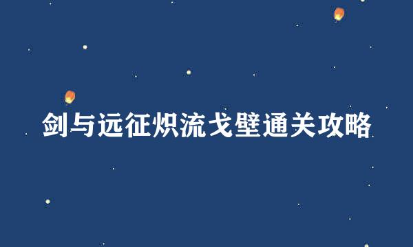 剑与远征炽流戈壁通关攻略