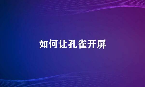 如何让孔雀开屏