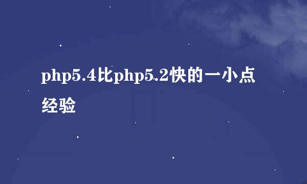php5.4比php5.2快的一小点经验