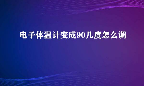 电子体温计变成90几度怎么调