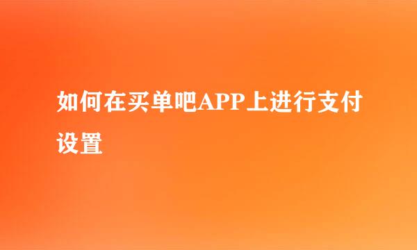 如何在买单吧APP上进行支付设置