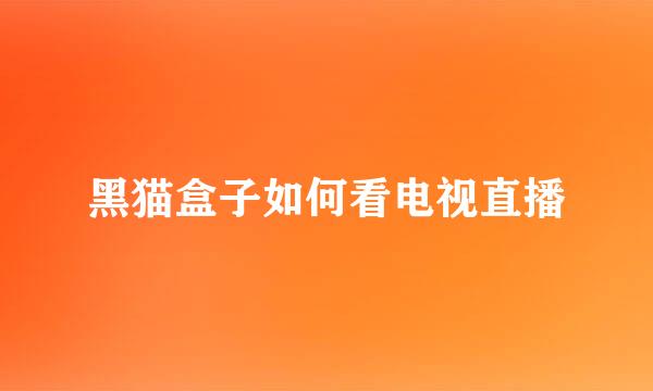 黑猫盒子如何看电视直播