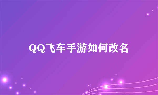 QQ飞车手游如何改名
