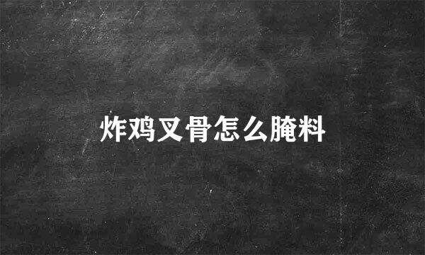 炸鸡叉骨怎么腌料