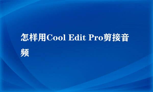 怎样用Cool Edit Pro剪接音频