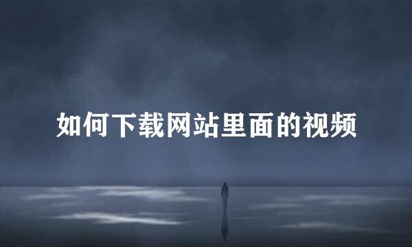 如何下载网站里面的视频