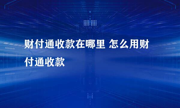 财付通收款在哪里 怎么用财付通收款