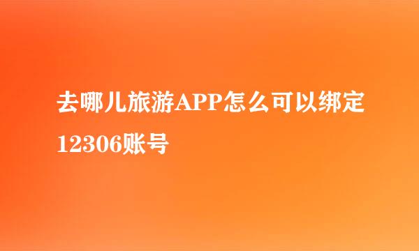 去哪儿旅游APP怎么可以绑定12306账号