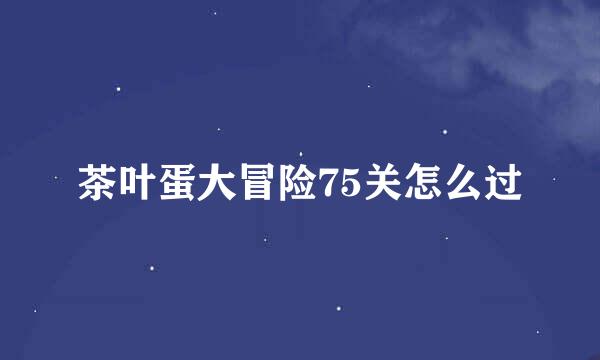 茶叶蛋大冒险75关怎么过