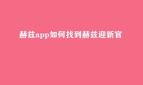 赫兹app如何找到赫兹迎新官