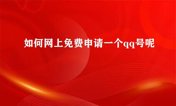 如何网上免费申请一个qq号呢