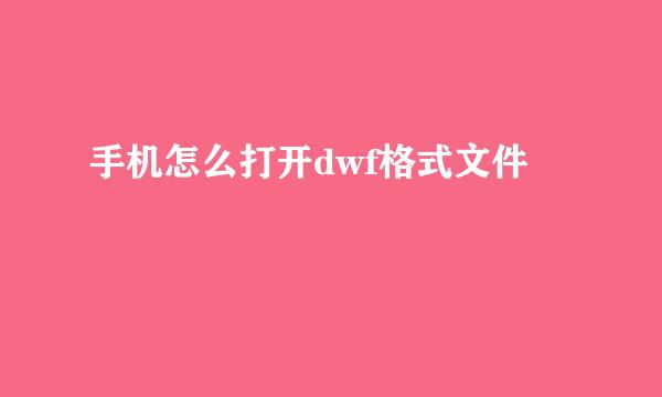 手机怎么打开dwf格式文件
