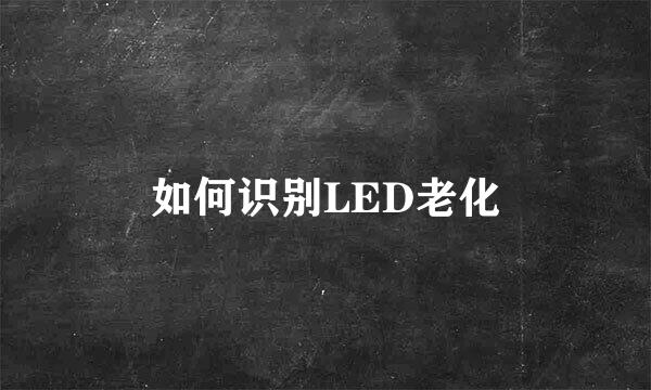 如何识别LED老化