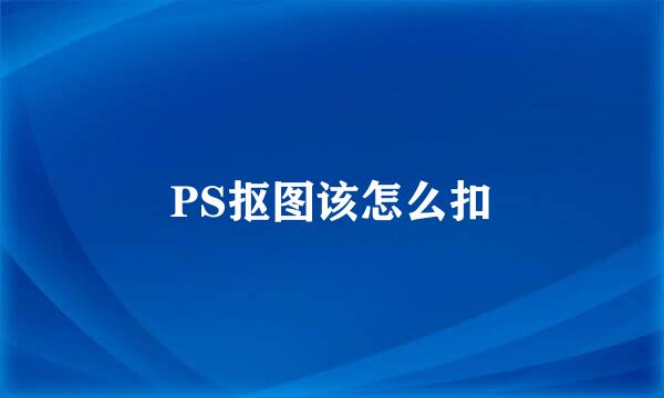 PS抠图该怎么扣