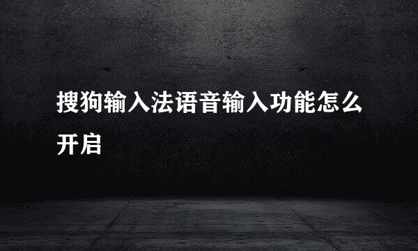搜狗输入法语音输入功能怎么开启