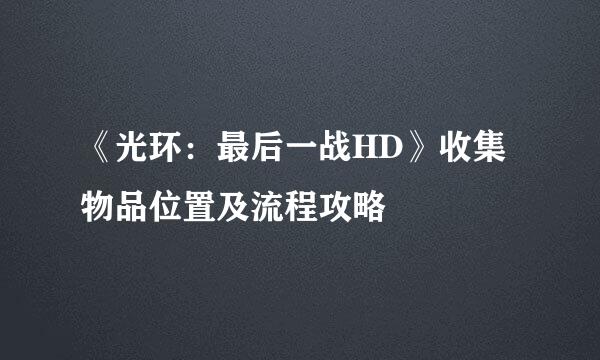 《光环：最后一战HD》收集物品位置及流程攻略