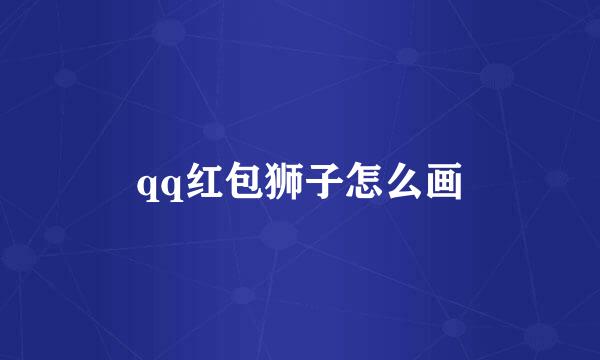 qq红包狮子怎么画