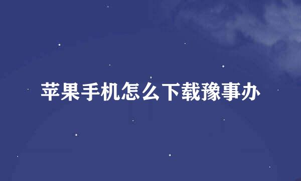 苹果手机怎么下载豫事办