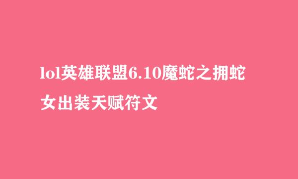lol英雄联盟6.10魔蛇之拥蛇女出装天赋符文