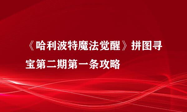 《哈利波特魔法觉醒》拼图寻宝第二期第一条攻略