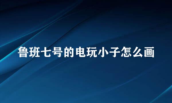 鲁班七号的电玩小子怎么画