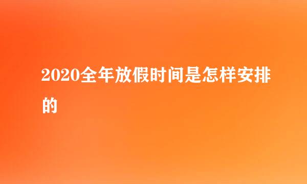 2020全年放假时间是怎样安排的