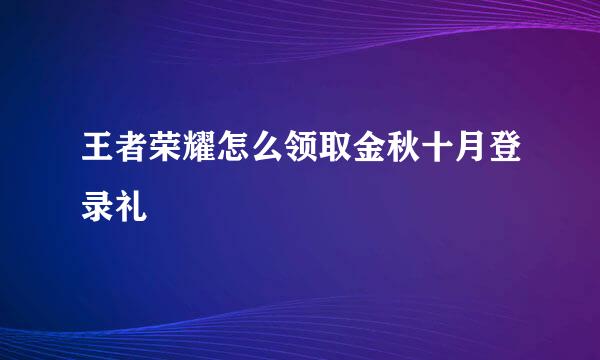 王者荣耀怎么领取金秋十月登录礼