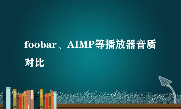 foobar、AIMP等播放器音质对比